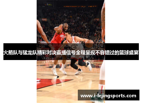 火箭队与猛龙队精彩对决直播信号全程呈现不容错过的篮球盛宴